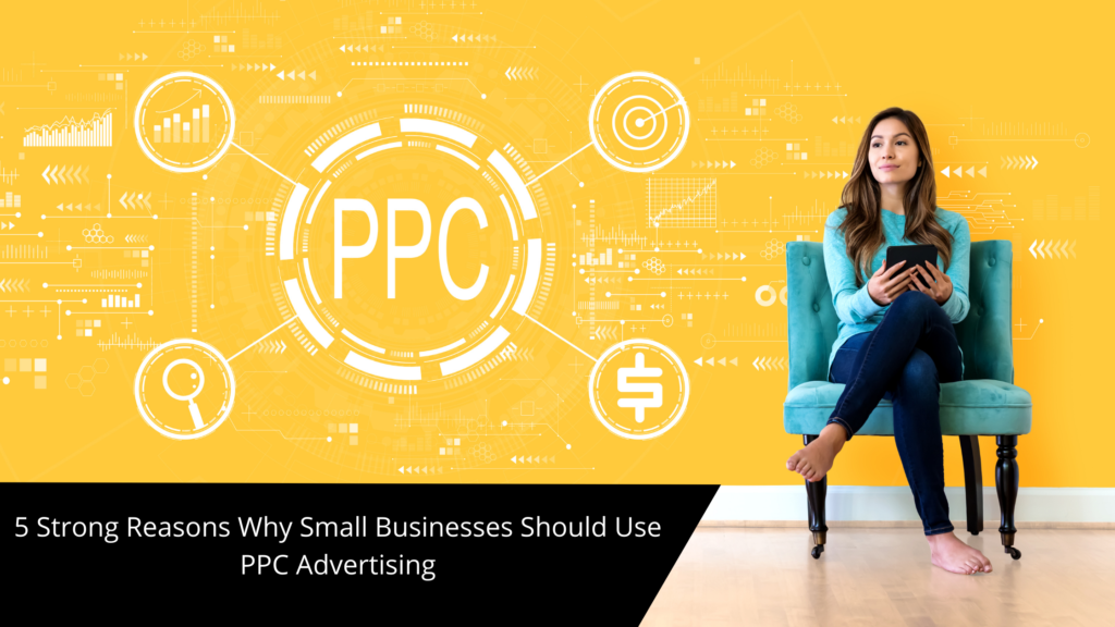5 Strong Reasons Why Small Businesses Should use PPC Advertising?