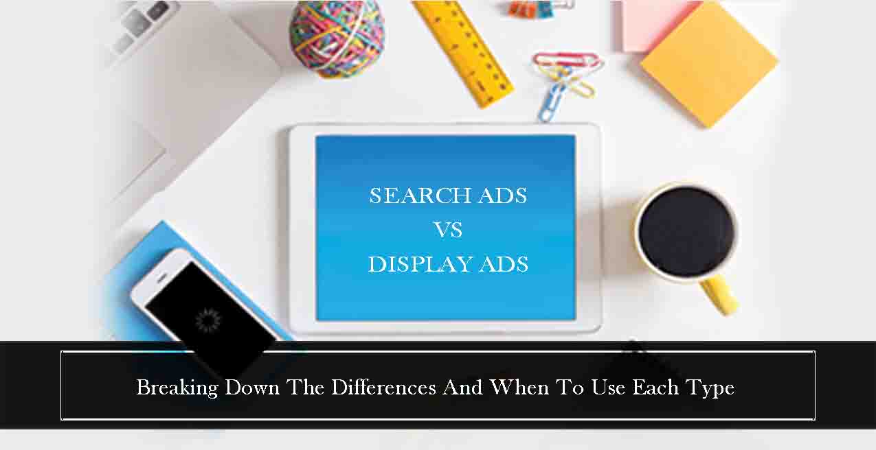 Search Ads vs Display Ads: Breaking down the Differences & When to Use Each Type