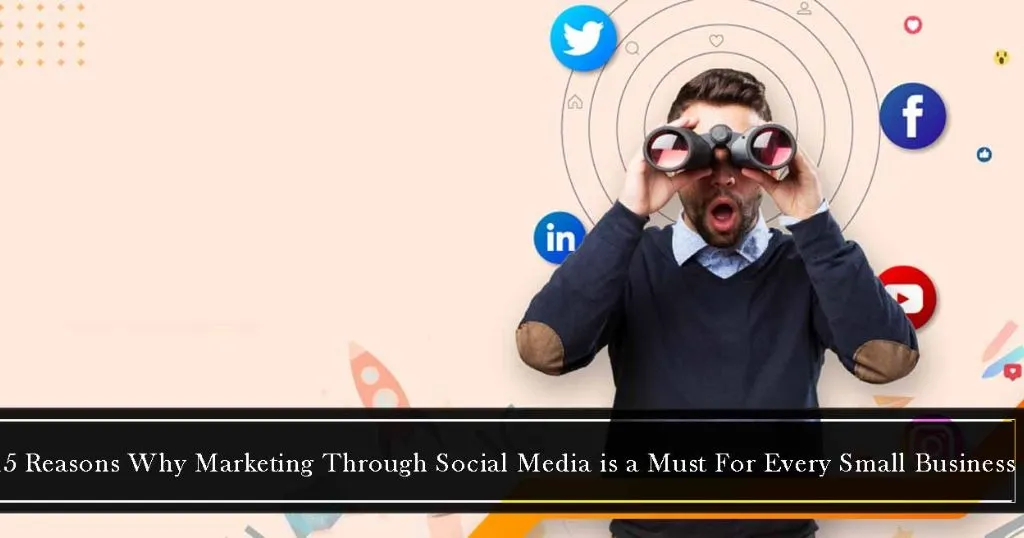 15 Reasons Why Marketing Through Social Media Is a Must for Every Small Business.