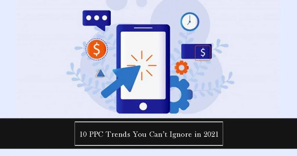 10 PPC Trends You Can’t Ignore in 2021