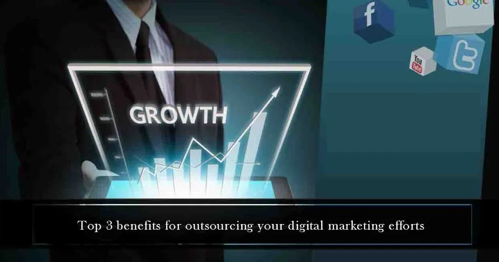 Top 3 Benefits of Outsourcing your digital marketing efforts