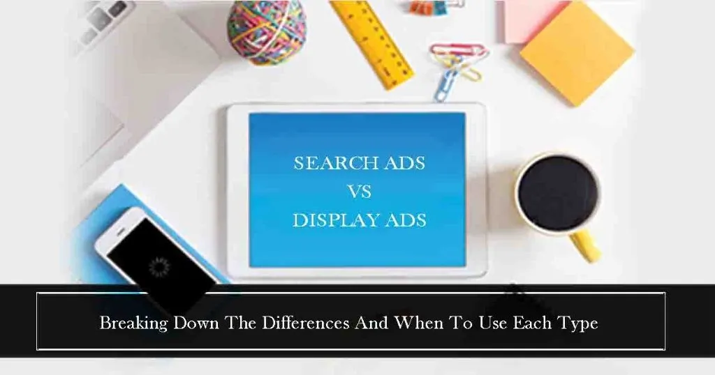 Search Ads vs Display Ads: Breaking down the Differences & When to Use Each Type